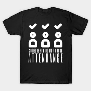 Someone Remind Me To Take Attendance T-Shirt